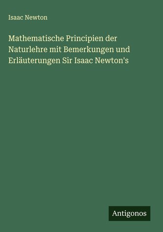 Mathematische Principien der Naturlehre mit Bemerkungen und Erläuterungen Sir Isaac Newton's Mathematische Principien der Naturlehre mit Bemerkungen und Erläuterungen Sir Isaac Newton's