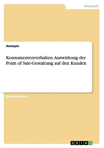 Konsumentenverhalten. Auswirkung der Point of Sale-Gestaltung auf den Kunden