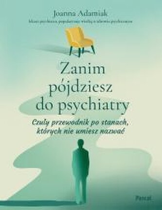Zanim pójdziesz do psychiatry. Czuły przewodnik po stanach, których nie umiesz nazwać Zanim pójdziesz do psychiatry. Czuły przewodnik po stanach, których nie umiesz nazwać