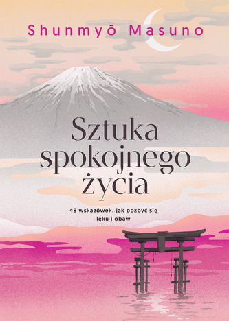 Sztuka spokojnego życia. 48 wskazówek, jak pozbyć się lęku i obaw Sztuka spokojnego życia. 48 wskazówek, jak pozbyć się lęku i obaw