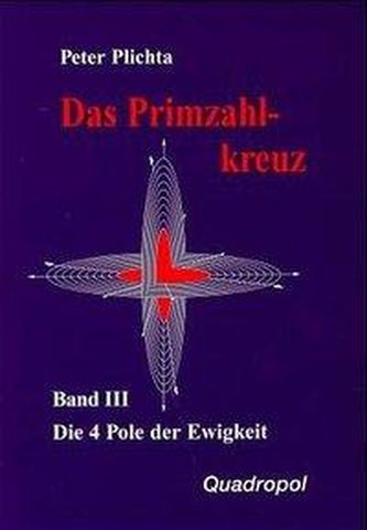 Das Primzahlkreuz 3. Die 4 Pole der Ewigkeit. Teil 1, 5. Buch