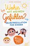Wohin mit meinen Gefühlen? Selbstregulation für Kinder | 90 effektive Alltagstools für Eltern