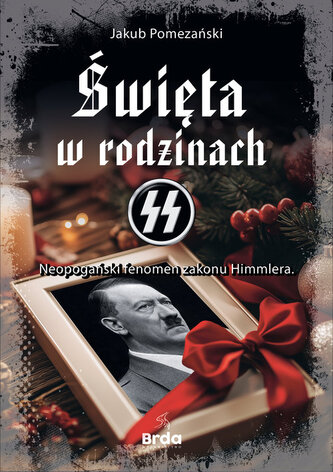 Święta w rodzinach SS Neopogański fenomen zakonu Himmlera Święta w rodzinach SS Neopogański fenomen zakonu Himmlera