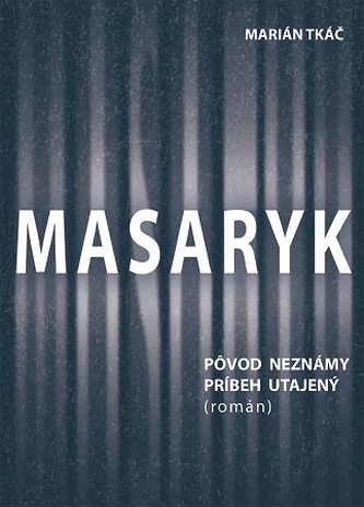 Masaryk: Pôvod neznámy - príbeh utajený (román) Masaryk: Pôvod neznámy - príbeh utajený (román)