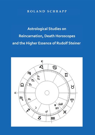 Astrological Studies on Reincarnation, Death Horoscopes and the Higher Essence of Rudolf Steiner Astrological Studies on Reincarnation, Death Horoscopes and the Higher Essence of Rudolf Steiner