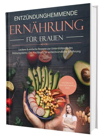 Entzündungshemmende Ernährung für Frauen: Natürlich Entzündungsfrei! Ehrliche Rezepte zur Unterstützung des Immunsystems | Das K