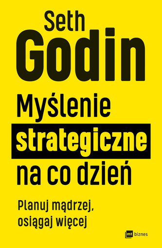 Myślenie strategiczne na co dzień. Planuj mądrzej, osiągaj więcej