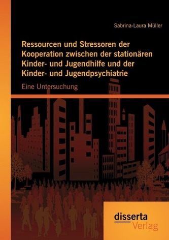 Ressourcen und Stressoren der Kooperation zwischen der stationären Kinder- und Jugendhilfe und der Kinder- und Jugendpsychiatrie