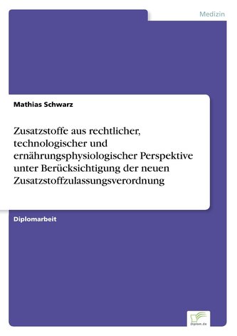 Zusatzstoffe aus rechtlicher, technologischer und ernährungsphysiologischer Perspektive unter Berücksichtigung der neuen Zusatzs