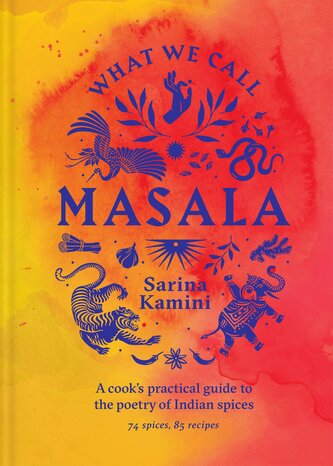 What We Call Masala | A cook's practical guide to the poetry of Indian spices What We Call Masala | A cook's practical guide to the poetry of Indian spices