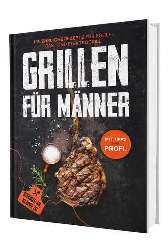 Grillen für Männer: Schürze an, Klappe zu! 100 ehrliche Rezepte für Kohle-, Gas- & Kohlegrill | Mit Tipps vom Profi
