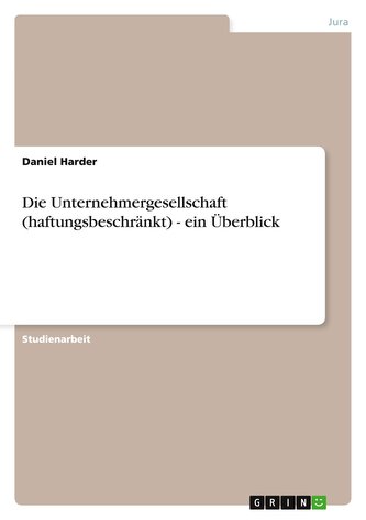 Die Unternehmergesellschaft (haftungsbeschränkt) - ein Überblick Die Unternehmergesellschaft (haftungsbeschränkt) - ein Überblick