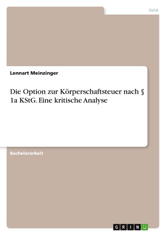 Die Option zur Körperschaftsteuer nach § 1a KStG. Eine kritische Analyse Die Option zur Körperschaftsteuer nach § 1a KStG. Eine kritische Analyse