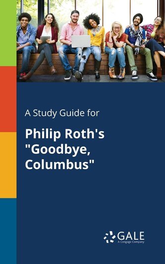 A Study Guide for Philip Roth's "Goodbye, Columbus" A Study Guide for Philip Roth's "Goodbye, Columbus"