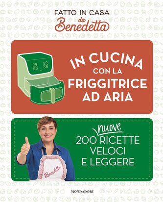 In cucina con la friggitrice ad aria. 200 nuove ricette veloci e leggere. Fatto in casa da Benedetta In cucina con la friggitrice ad aria. 200 nuove ricette veloci e leggere. Fatto in casa da Benedetta