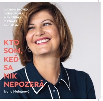 Kto som, keď sa nik nepozerá - Osobná spoveď oceňovanej manažérky o strate a hľadaní