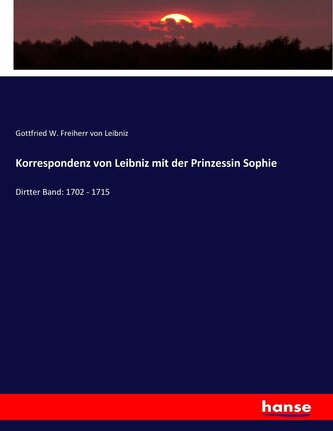 Korrespondenz von Leibniz mit der Prinzessin Sophie Korrespondenz von Leibniz mit der Prinzessin Sophie