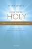 How to Be Holy: First Steps in Becoming a Saint