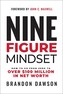 Nine-Figure Mindset : How to Go from Zero to Over $100 Million in Net Worth