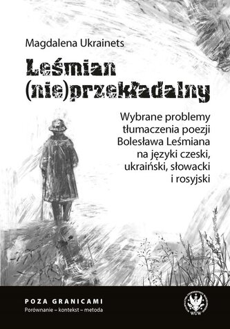 Leśmian (nie)przekładalny. Wybrane problemy tłumaczenia poezji Bolesława Leśmiana na języki czeski,