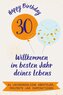 Happy Birthday 30 - Willkommen im besten Jahr deines Lebens