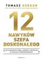 12 nawyków szefa doskonałego. Jak zarządzać sobą, karierą i zespołem w czasach hiperzmienności