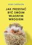 Jak przestać być swoim własnym wrogiem