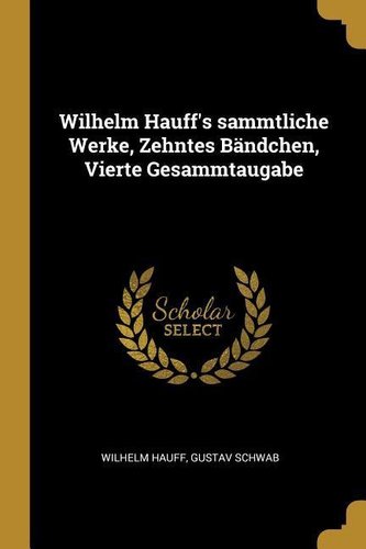Wilhelm Hauff's sammtliche Werke, Zehntes Bändchen, Vierte Gesammtaugabe