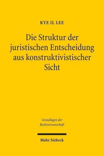 Die Struktur der juristischen Entscheidung aus konstruktivistischer Sicht