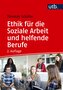 Ethik für die Soziale Arbeit und helfende Berufe