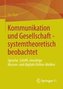 Kommunikation und Gesellschaft - systemtheoretisch beobachtet