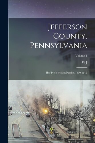Jefferson County, Pennsylvania: Her Pioneers and People, 1800-1915; Volume 1