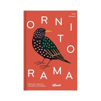 Ornitorama. Odkrywaj i obserwuj niezwykły świat ptaków