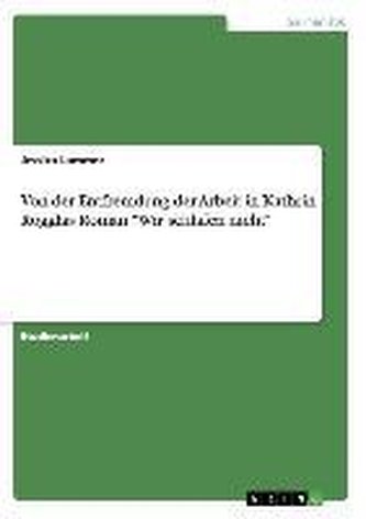 Von der Entfremdung der Arbeit in Kathrin Rögglas Roman \"Wir schlafen nicht\"