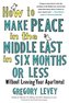 HOW TO MAKE PEACE IN THE MIDDLE EAS