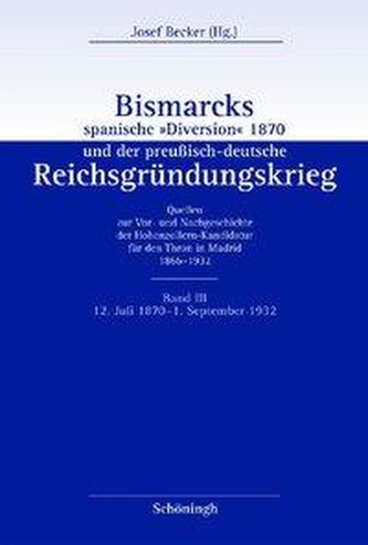 Bismarcks spanische \"Diversion\" 1870 und der preußisch-deutsche Reichsgründungskrieg Band III
