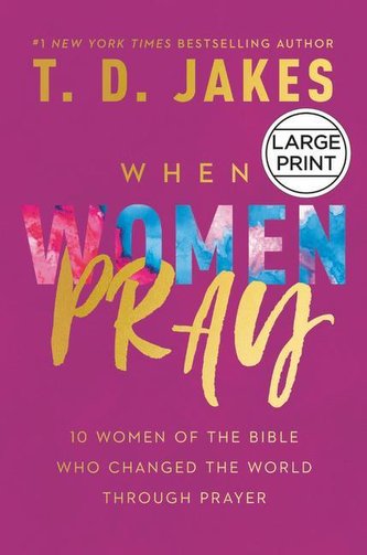 When Women Pray: 10 Women of the Bible Who Changed the World Through Prayer