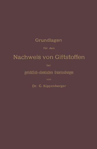 Grundlagen für den Nachweis von Giftstoffen bei gerichtlich-chemischen Untersuchungen. Für Chemiker, Pharmazeuten und Mediziner