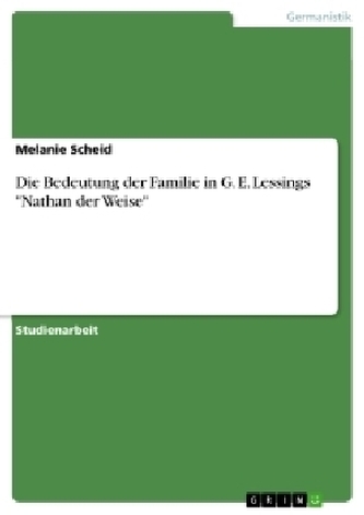 Die Bedeutung der Familie in G. E. Lessings \"Nathan der Weise\" Die Bedeutung der Familie in G. E. Lessings \"Nathan der Weise\"