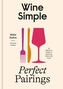 Wine Simple: Perfect Pairings