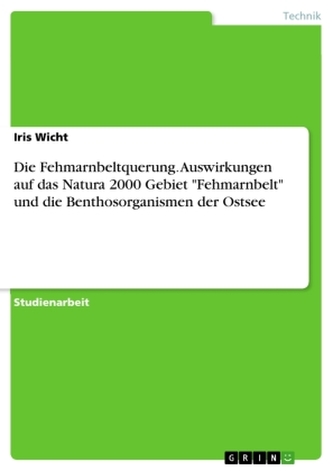 Die Fehmarnbeltquerung. Auswirkungen auf das Natura 2000 Gebiet \"Fehmarnbelt\" und die Benthosorganismen der Ostsee
