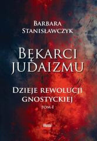 Bękarci Judaizmu. Dzieje rewolucji gnostyckiej T.1