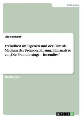 Fremdheit im Eigenen und der Film als Medium der Fremderfahrung. Filmanalyse zu \"Die Frau die singt - Incendies\"