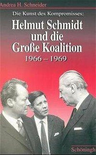 Die Kunst des Kompromisses: Helmut Schmidt und die große Koalition 1966 - 1969
