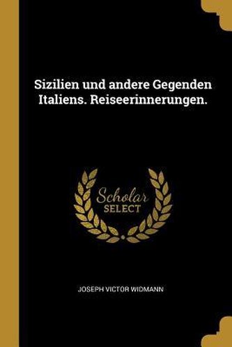Sizilien Und Andere Gegenden Italiens. Reiseerinnerungen.