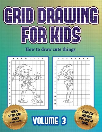 How to draw cute things (Grid drawing for kids - Volume 3): This book teaches kids how to draw using grids