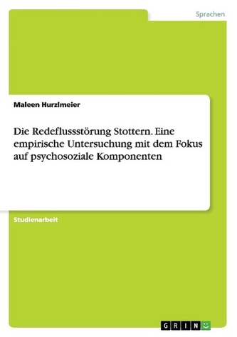 Die Redeflussstörung Stottern. Eine empirische Untersuchung mit dem Fokus auf psychosoziale Komponenten
