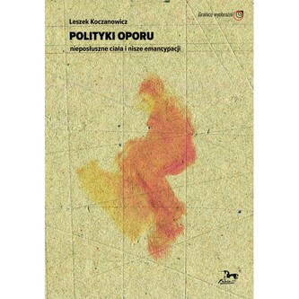 Polityki oporu nieposłuszne ciała i nisze emancypacji