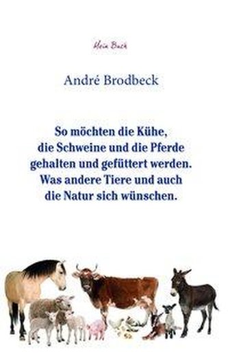 So möchten die Kühe, die Schweine und die Pferde gehalten und gefüttert werden. Was andere Tiere und auch die Natur sich wünsche