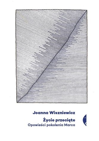 Życie przecięte. Opowieści pokolenia Marca